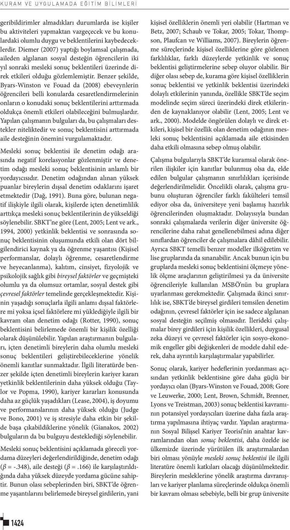 Benzer şekilde, Byars-Winston ve Fouad da (2008) ebeveynlerin öğrencileri belli konularda cesaretlendirmelerinin onların o konudaki sonuç beklentilerini arttırmada oldukça önemli etkileri