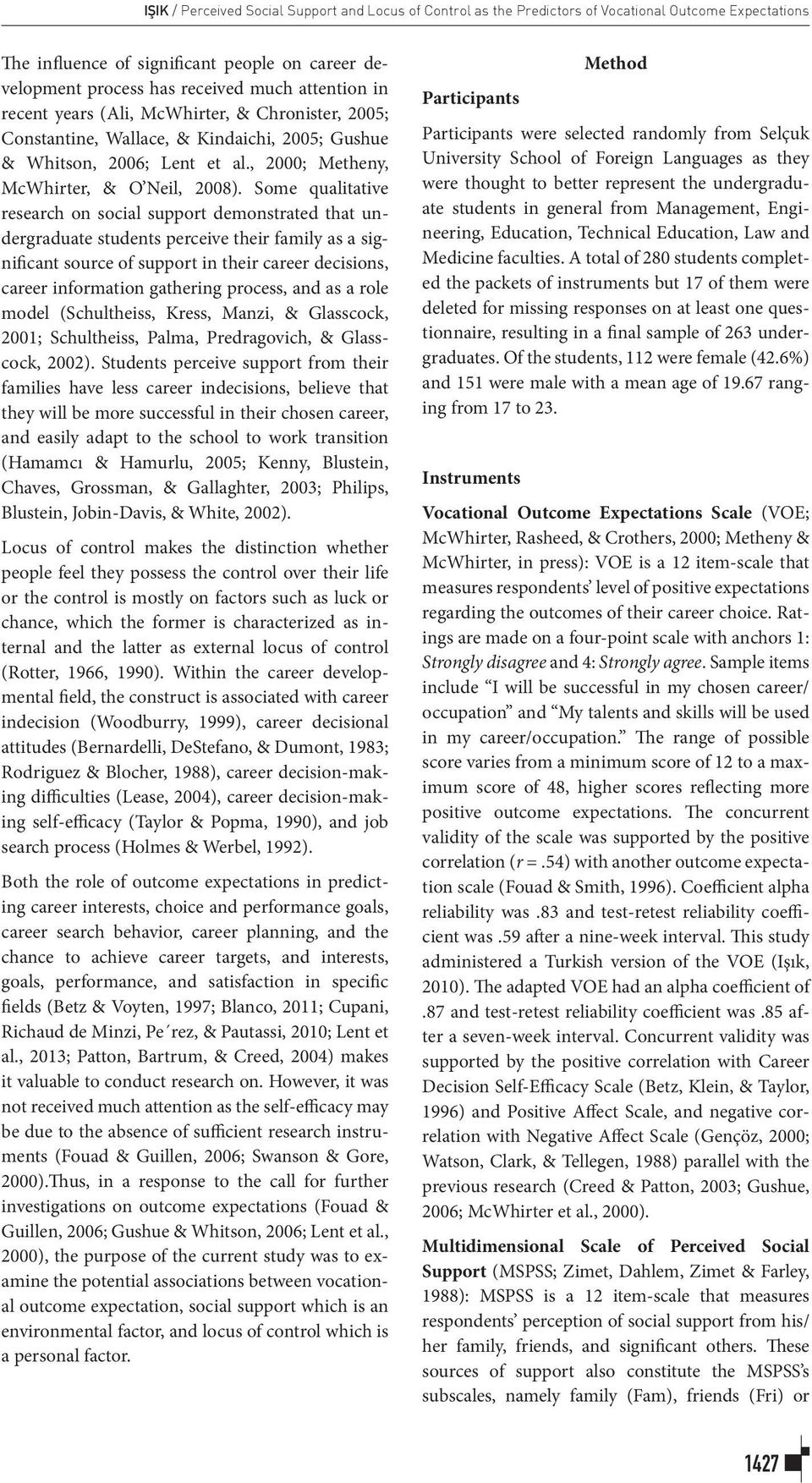 Some qualitative research on social support demonstrated that undergraduate students perceive their family as a significant source of support in their career decisions, career information gathering