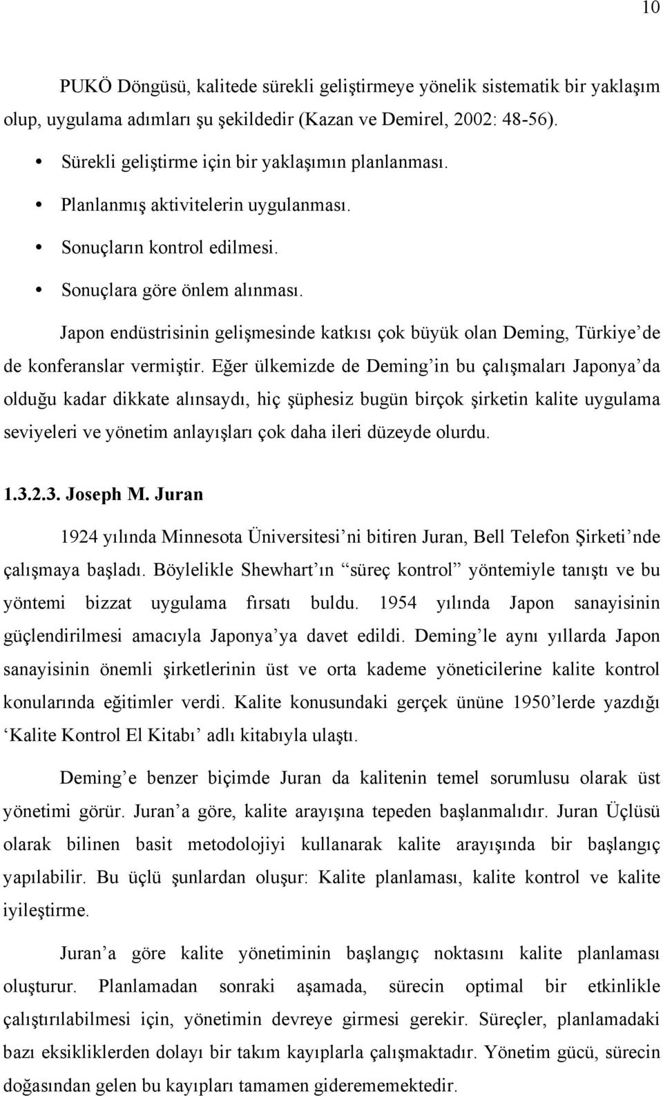 Japon endüstrisinin gelişmesinde katkısı çok büyük olan Deming, Türkiye de de konferanslar vermiştir.