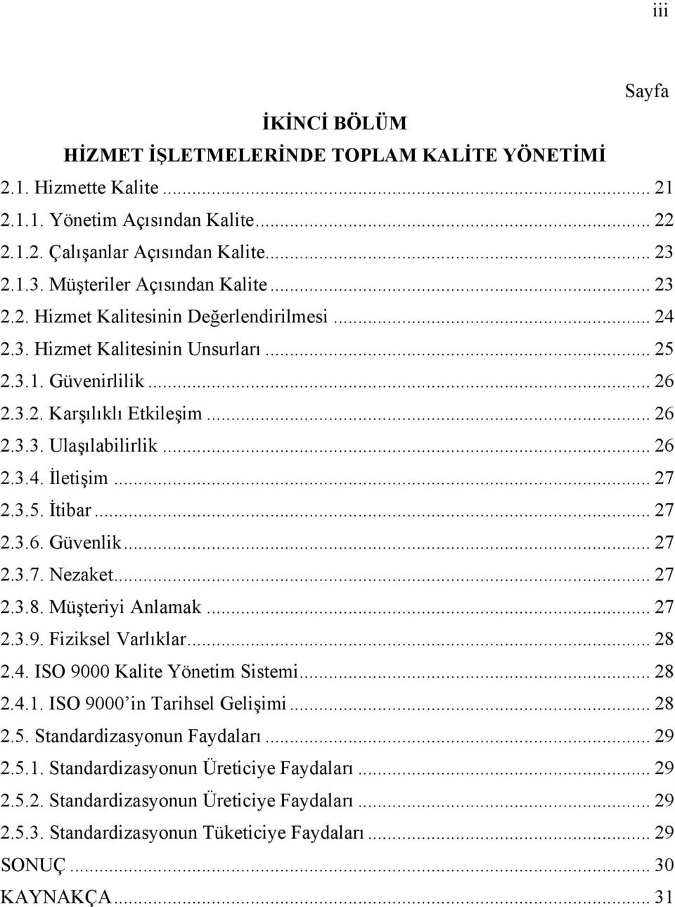 .. 26 2.3.4. İletişim... 27 2.3.5. İtibar... 27 2.3.6. Güvenlik... 27 2.3.7. Nezaket... 27 2.3.8. Müşteriyi Anlamak... 27 2.3.9. Fiziksel Varlıklar... 28 2.4. ISO 9000 Kalite Yönetim Sistemi... 28 2.4.1.