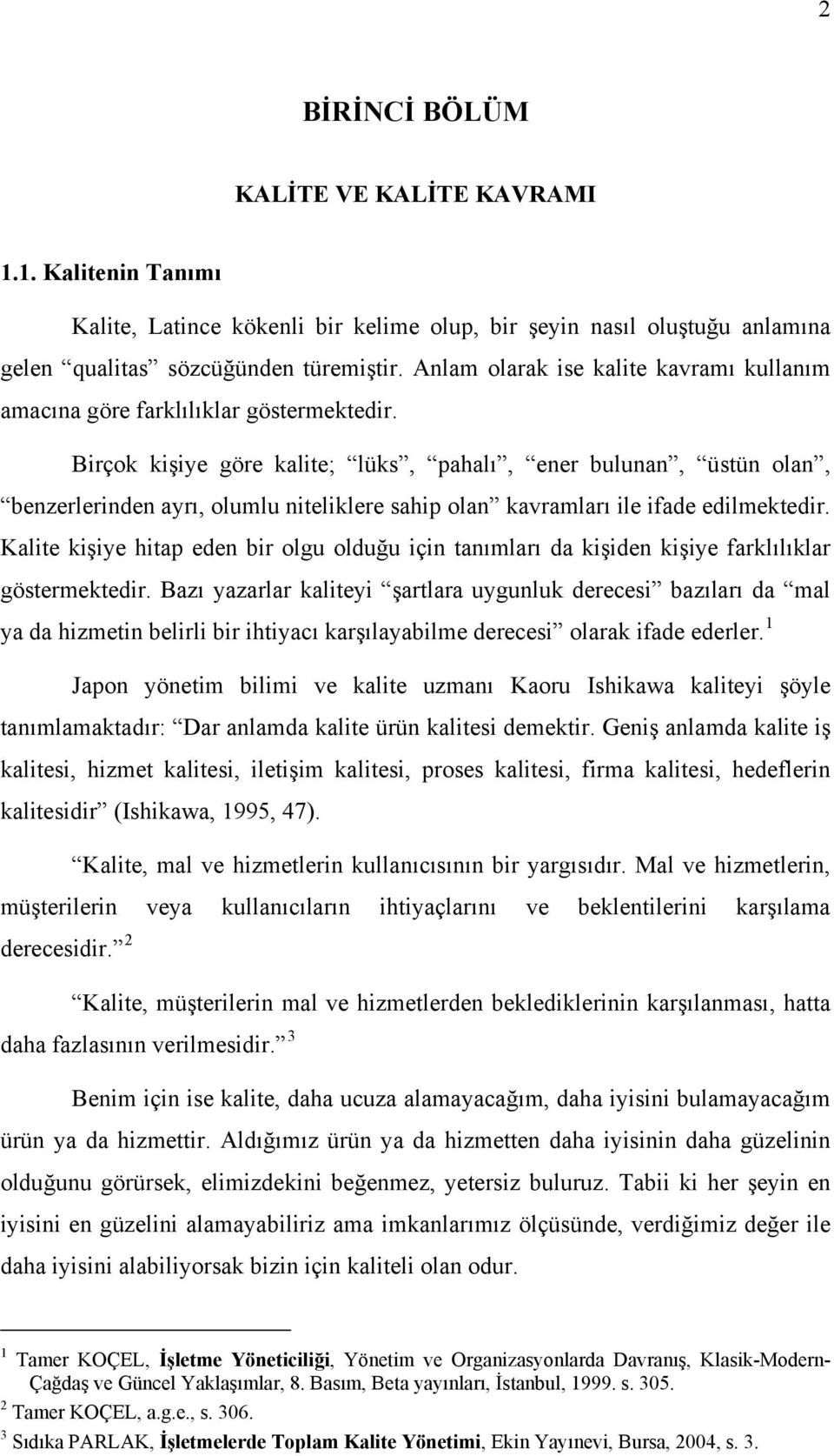 Birçok kişiye göre kalite; lüks, pahalı, ener bulunan, üstün olan, benzerlerinden ayrı, olumlu niteliklere sahip olan kavramları ile ifade edilmektedir.