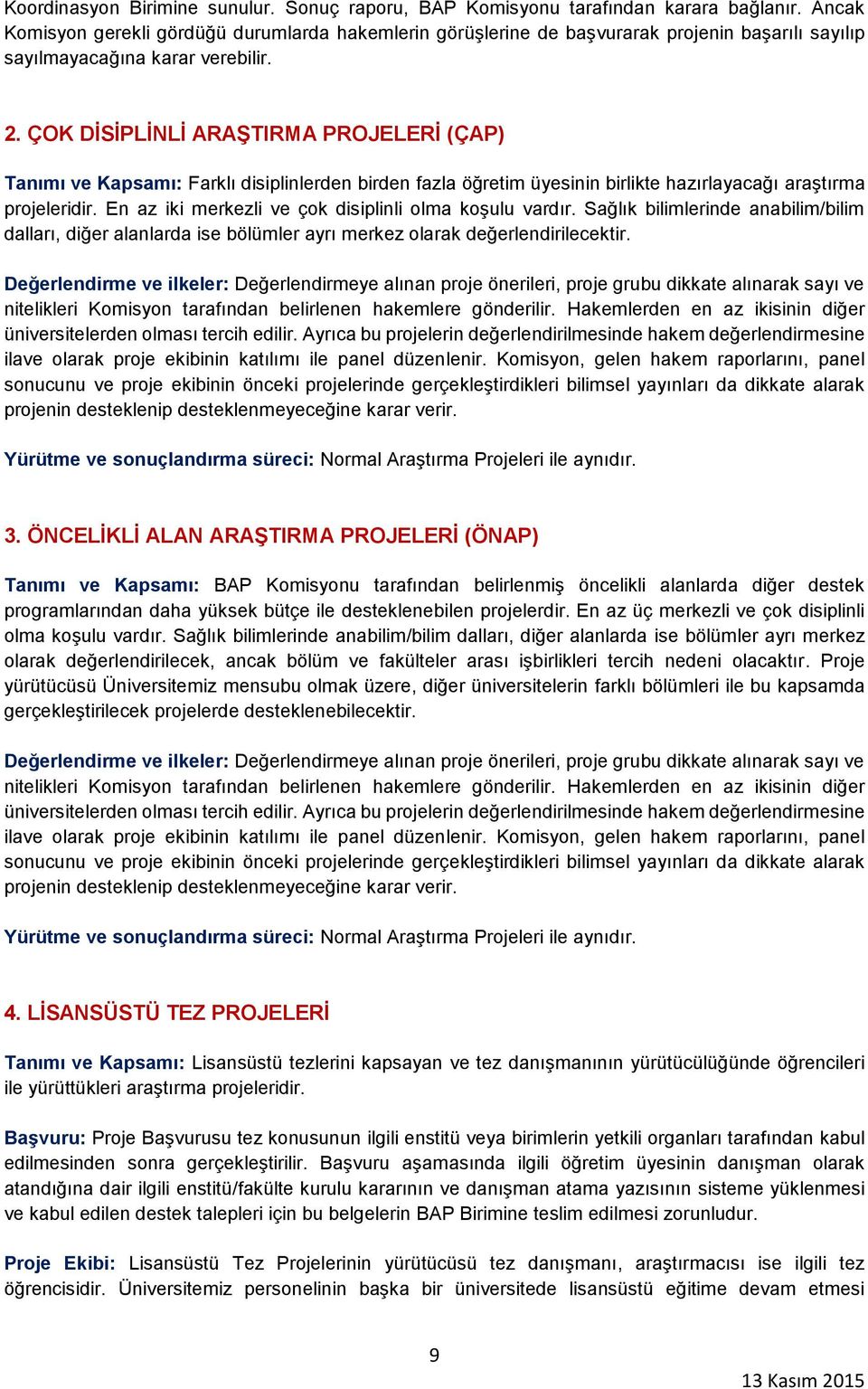 ÇOK DİSİPLİNLİ ARAŞTIRMA PROJELERİ (ÇAP) Tanımı ve Kapsamı: Farklı disiplinlerden birden fazla öğretim üyesinin birlikte hazırlayacağı araştırma projeleridir.