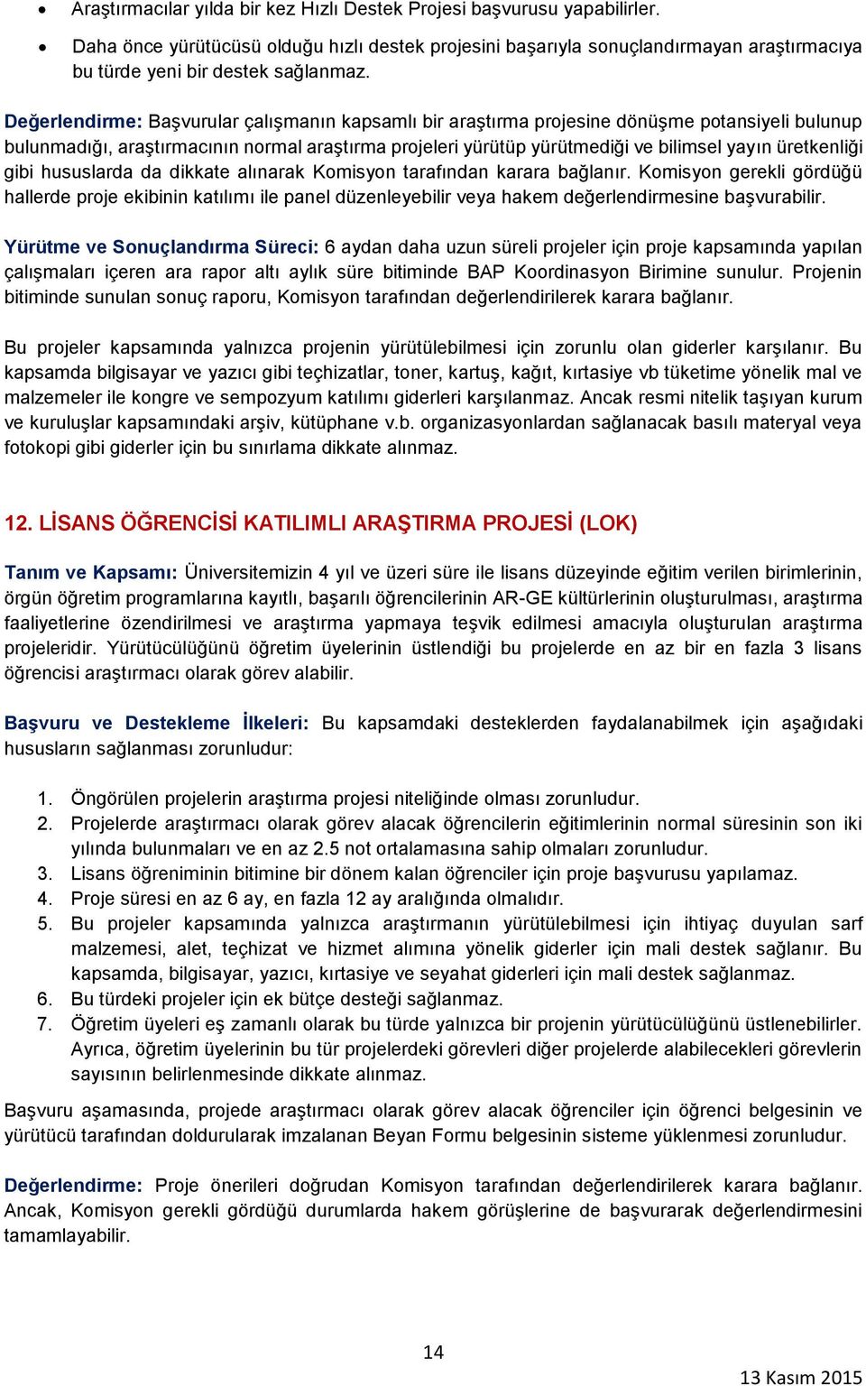 Değerlendirme: Başvurular çalışmanın kapsamlı bir araştırma projesine dönüşme potansiyeli bulunup bulunmadığı, araştırmacının normal araştırma projeleri yürütüp yürütmediği ve bilimsel yayın