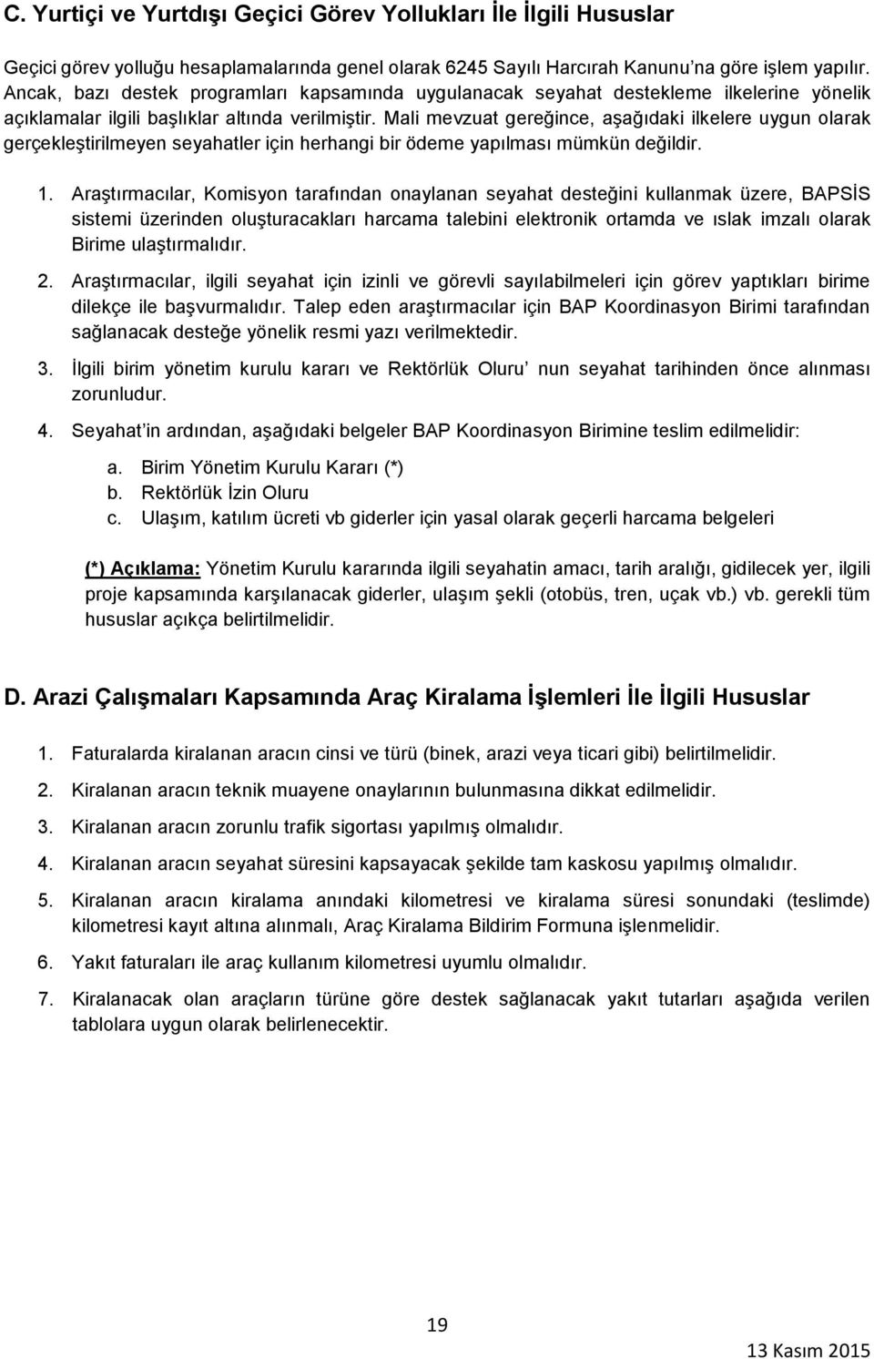 Mali mevzuat gereğince, aşağıdaki ilkelere uygun olarak gerçekleştirilmeyen seyahatler için herhangi bir ödeme yapılması mümkün değildir. 1.