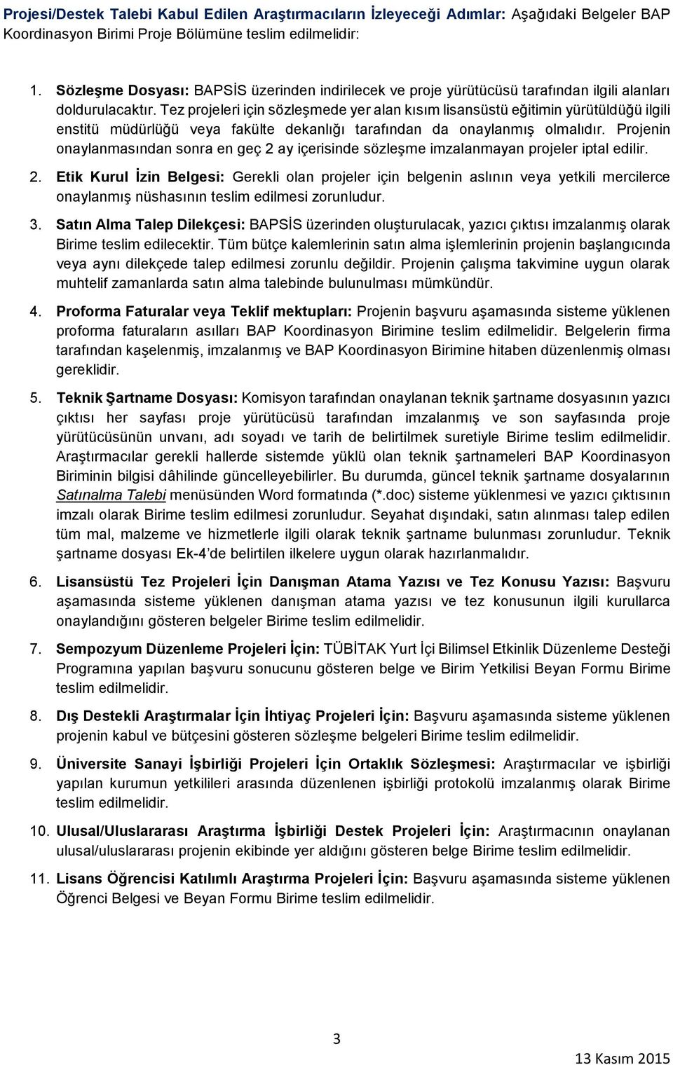 Tez projeleri için sözleşmede yer alan kısım lisansüstü eğitimin yürütüldüğü ilgili enstitü müdürlüğü veya fakülte dekanlığı tarafından da onaylanmış olmalıdır.