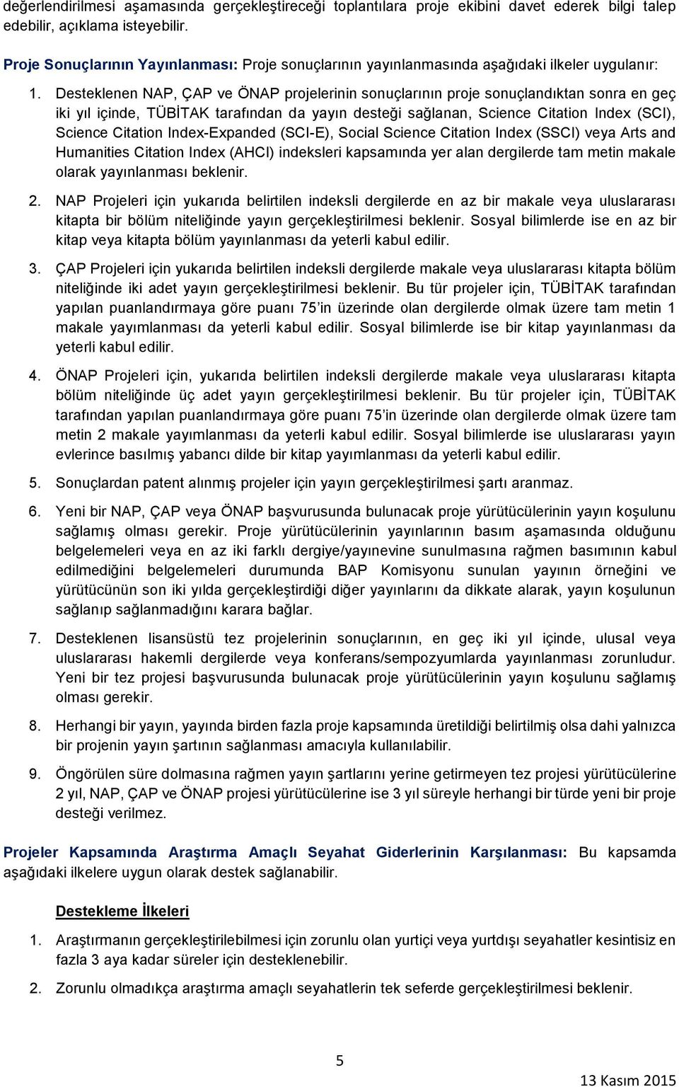 Desteklenen NAP, ÇAP ve ÖNAP projelerinin sonuçlarının proje sonuçlandıktan sonra en geç iki yıl içinde, TÜBİTAK tarafından da yayın desteği sağlanan, Science Citation Index (SCI), Science Citation