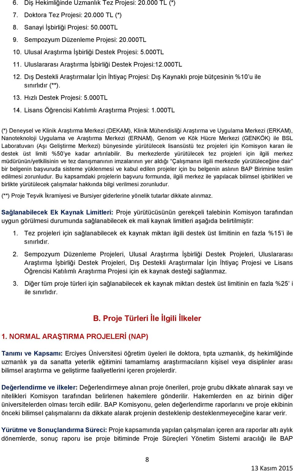 Dış Destekli Araştırmalar İçin İhtiyaç Projesi: Dış Kaynaklı proje bütçesinin %10 u ile sınırlıdır (**). 13. Hızlı Destek Projesi: 5.000TL 14. Lisans Öğrencisi Katılımlı Araştırma Projesi: 1.