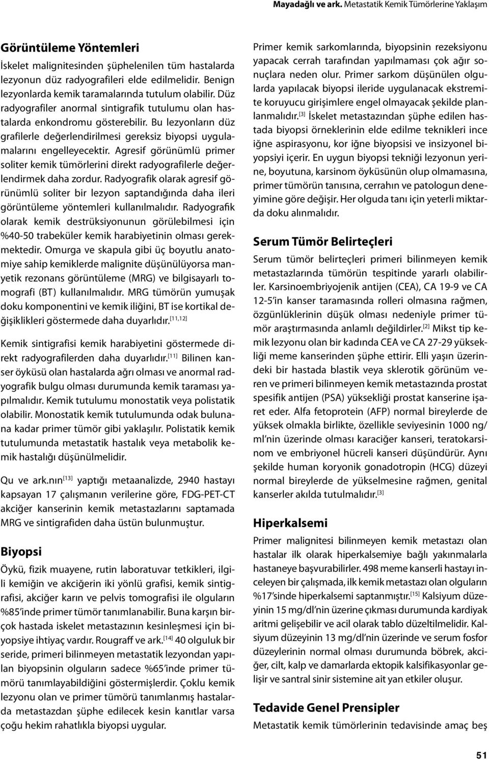 Bu lezyonların düz grafilerle değerlendirilmesi gereksiz biyopsi uygulamalarını engelleyecektir. Agresif görünümlü primer soliter kemik tümörlerini direkt radyografilerle değerlendirmek daha zordur.