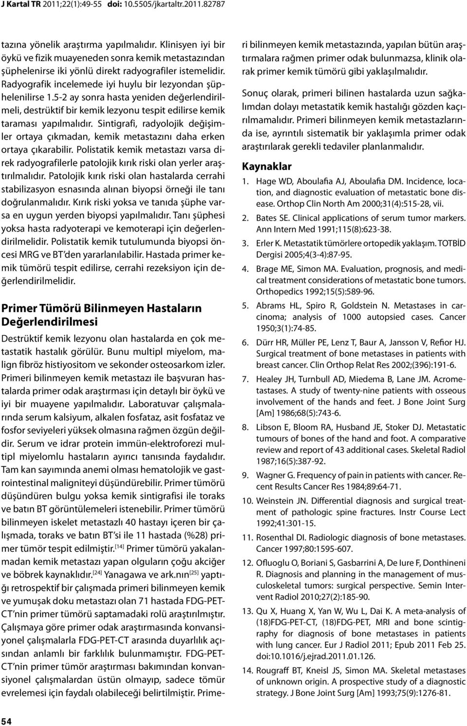 5-2 ay sonra hasta yeniden değerlendirilmeli, destrüktif bir kemik lezyonu tespit edilirse kemik taraması yapılmalıdır.