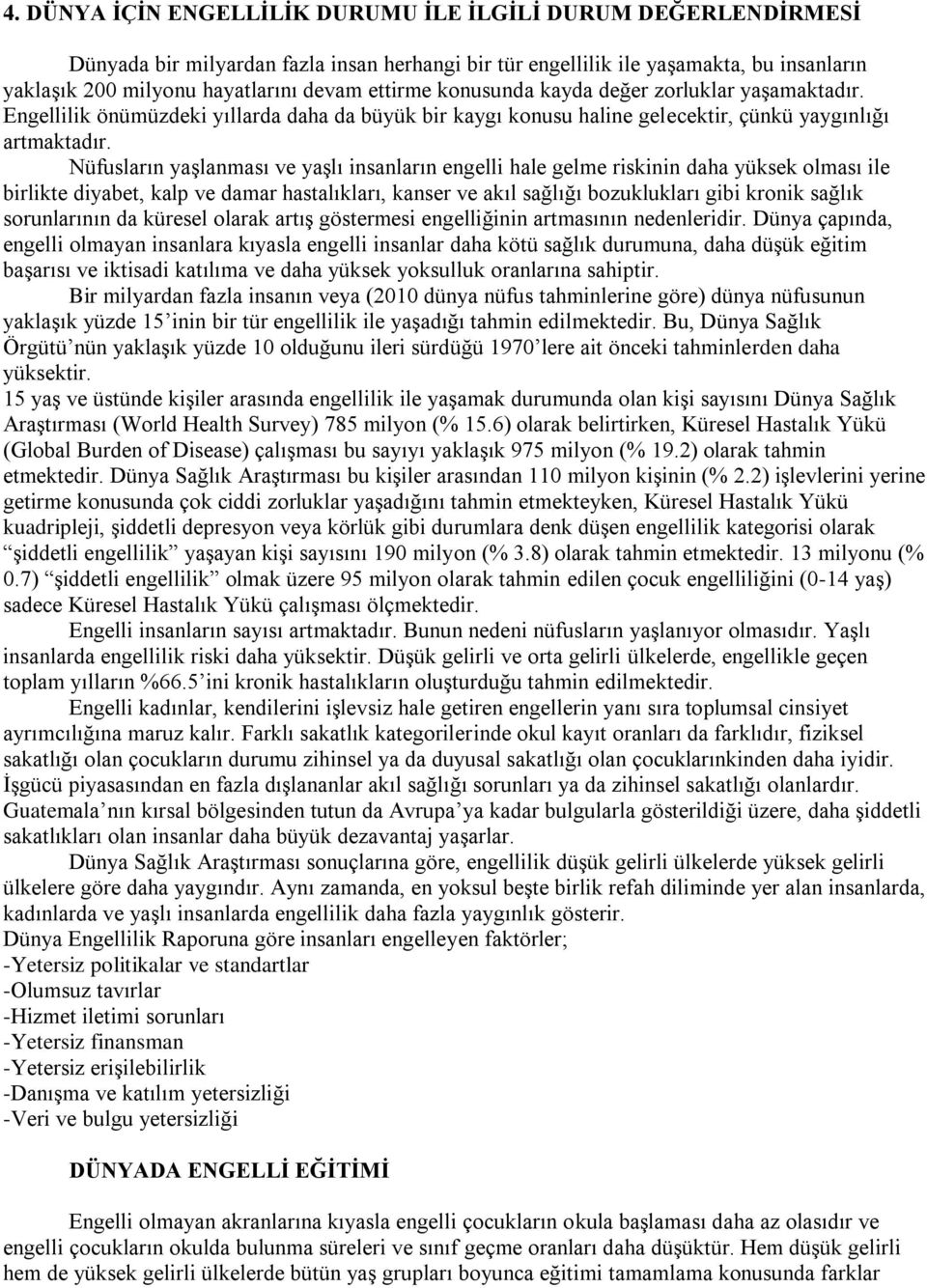 Nüfusların yaşlanması ve yaşlı insanların engelli hale gelme riskinin daha yüksek olması ile birlikte diyabet, kalp ve damar hastalıkları, kanser ve akıl sağlığı bozuklukları gibi kronik sağlık