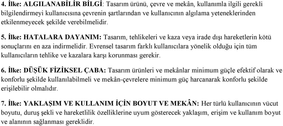 Evrensel tasarım farklı kullanıcılara yönelik olduğu için tüm kullanıcıların tehlike ve kazalara karşı korunması gerekir. 6.