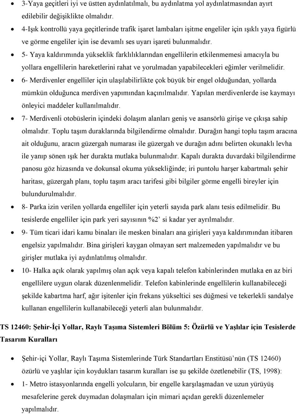 5- Yaya kaldırımında yükseklik farklılıklarından engellilerin etkilenmemesi amacıyla bu yollara engellilerin hareketlerini rahat ve yorulmadan yapabilecekleri eğimler verilmelidir.