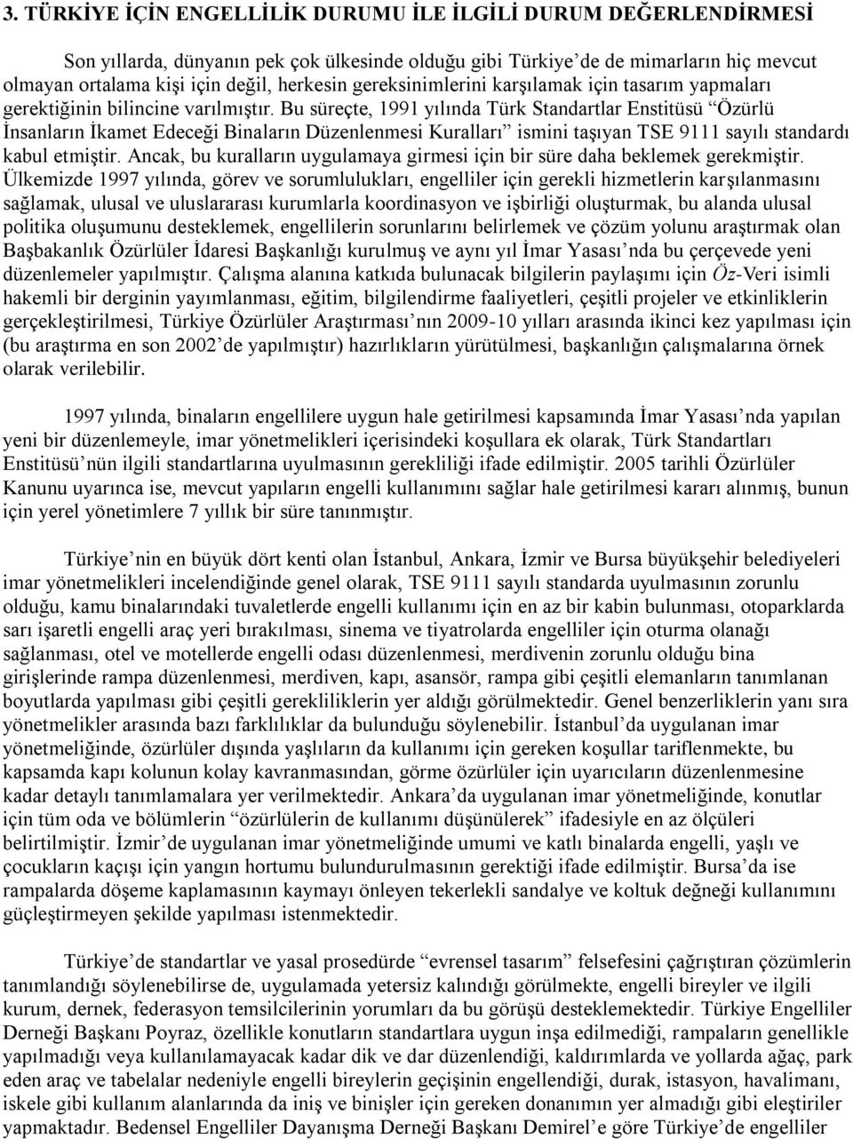 Bu süreçte, 1991 yılında Türk Standartlar Enstitüsü Özürlü İnsanların İkamet Edeceği Binaların Düzenlenmesi Kuralları ismini taşıyan TSE 9111 sayılı standardı kabul etmiştir.