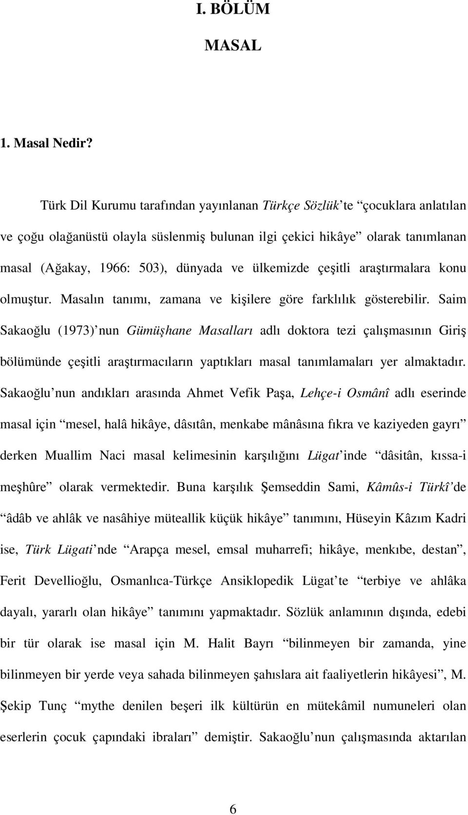 ülkemizde çeşitli araştırmalara konu olmuştur. Masalın tanımı, zamana ve kişilere göre farklılık gösterebilir.