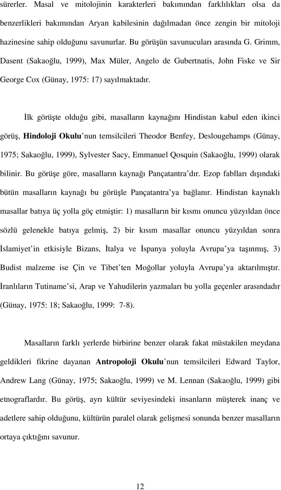 İlk görüşte olduğu gibi, masalların kaynağını Hindistan kabul eden ikinci görüş, Hindoloji Okulu nun temsilcileri Theodor Benfey, Deslougehamps (Günay, 1975; Sakaoğlu, 1999), Sylvester Sacy, Emmanuel