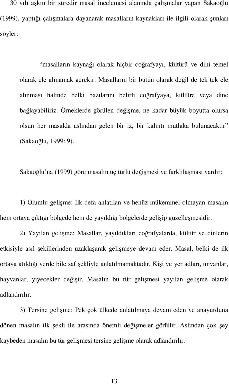 Masalların bir bütün olarak değil de tek tek ele alınması halinde belki bazılarını belirli coğrafyaya, kültüre veya dine bağlayabiliriz.