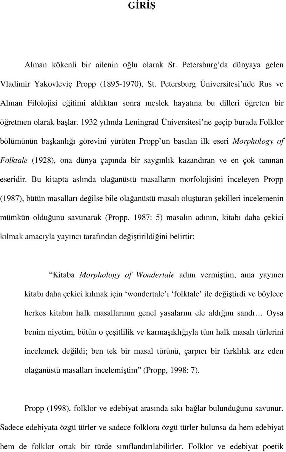 1932 yılında Leningrad Üniversitesi ne geçip burada Folklor bölümünün başkanlığı görevini yürüten Propp un basılan ilk eseri Morphology of Folktale (1928), ona dünya çapında bir saygınlık kazandıran