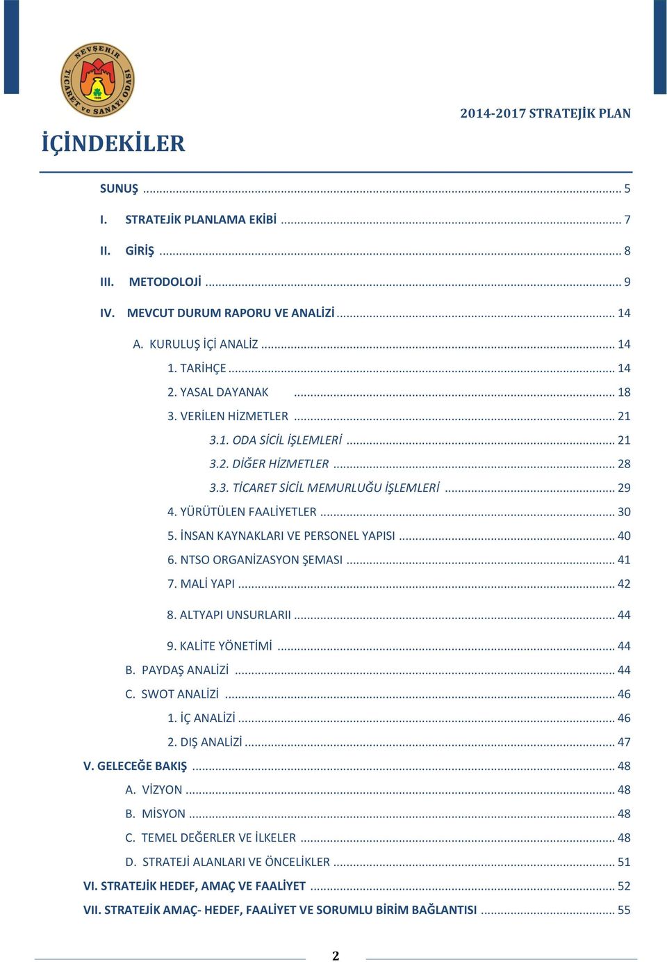 İNSAN KAYNAKLARI VE PERSONEL YAPISI... 40 6. NTSO ORGANİZASYON ŞEMASI... 41 7. MALİ YAPI... 42 8. ALTYAPI UNSURLARII... 44 9. KALİTE YÖNETİMİ... 44 B. PAYDAŞ ANALİZİ... 44 C. SWOT ANALİZİ... 46 1.