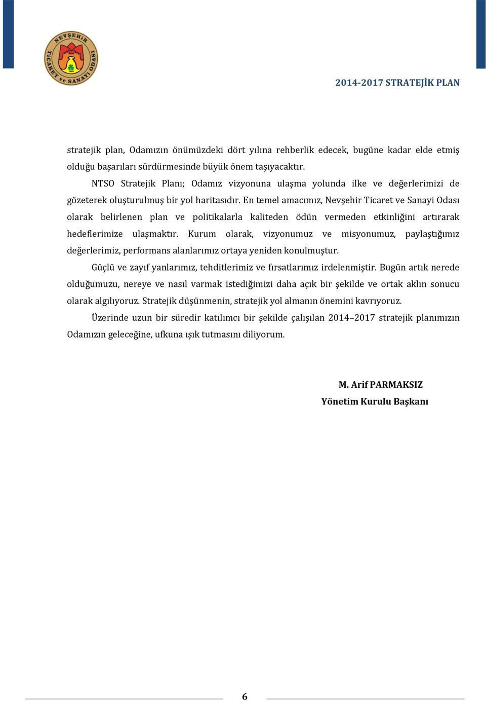 En temel amacımız, Nevşehir Ticaret ve Sanayi Odası olarak belirlenen plan ve politikalarla kaliteden ödün vermeden etkinliğini artırarak hedeflerimize ulaşmaktır.