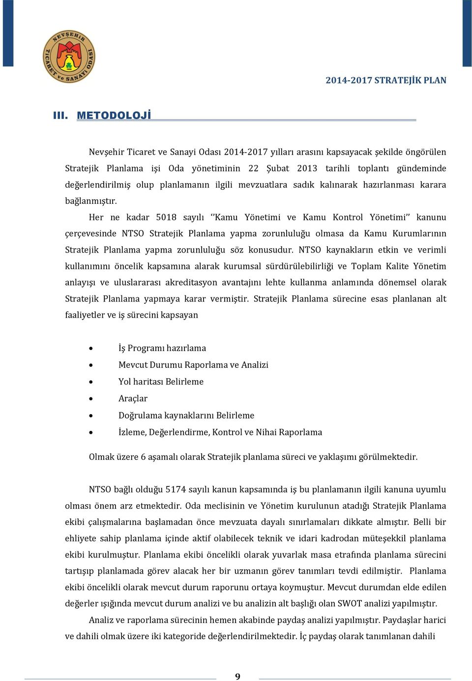 Her ne kadar 5018 sayılı Kamu Yönetimi ve Kamu Kontrol Yönetimi kanunu çerçevesinde NTSO Stratejik Planlama yapma zorunluluğu olmasa da Kamu Kurumlarının Stratejik Planlama yapma zorunluluğu söz