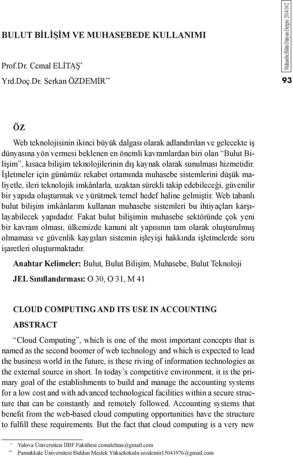 Serkan ÖZDEMİR ** Muhasebe MÖDAV Bilim Dünyası 2014/2 Dergisi 2014/16/2 93 ÖZ Web teknolojisinin ikinci büyük dalgası olarak adlandırılan ve gelecekte iş dünyasına yön vermesi beklenen en önemli