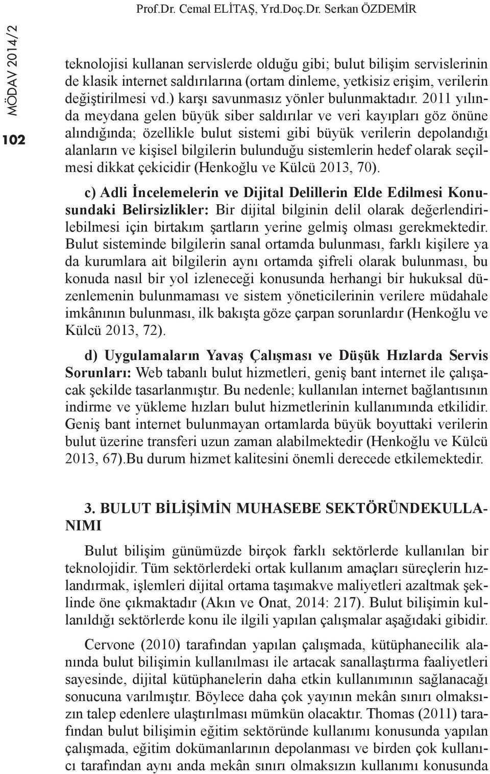 2011 yılında meydana gelen büyük siber saldırılar ve veri kayıpları göz önüne alındığında; özellikle bulut sistemi gibi büyük verilerin depolandığı alanların ve kişisel bilgilerin bulunduğu