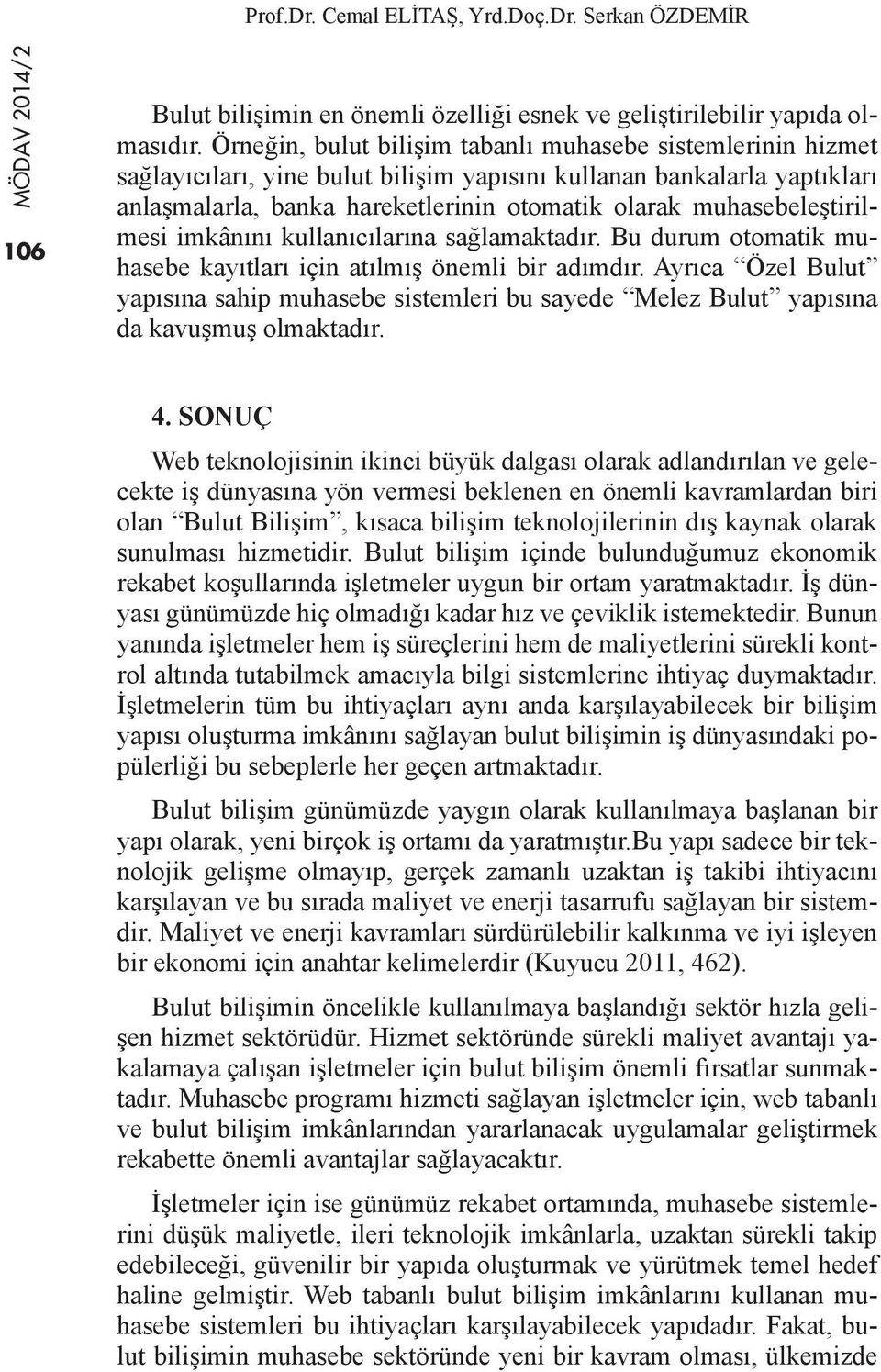 muhasebeleştirilmesi imkânını kullanıcılarına sağlamaktadır. Bu durum otomatik muhasebe kayıtları için atılmış önemli bir adımdır.