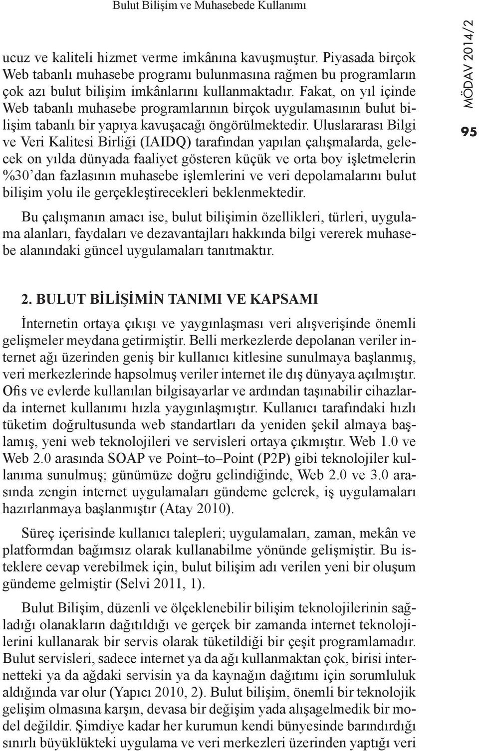 Fakat, on yıl içinde Web tabanlı muhasebe programlarının birçok uygulamasının bulut bilişim tabanlı bir yapıya kavuşacağı öngörülmektedir.