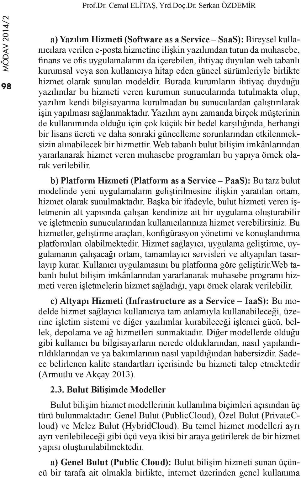 Serkan ÖZDEMİR 98 a) Yazılım Hizmeti (Software as a Service SaaS): Bireysel kullanıcılara verilen e-posta hizmetine ilişkin yazılımdan tutun da muhasebe, finans ve ofis uygulamalarını da içerebilen,