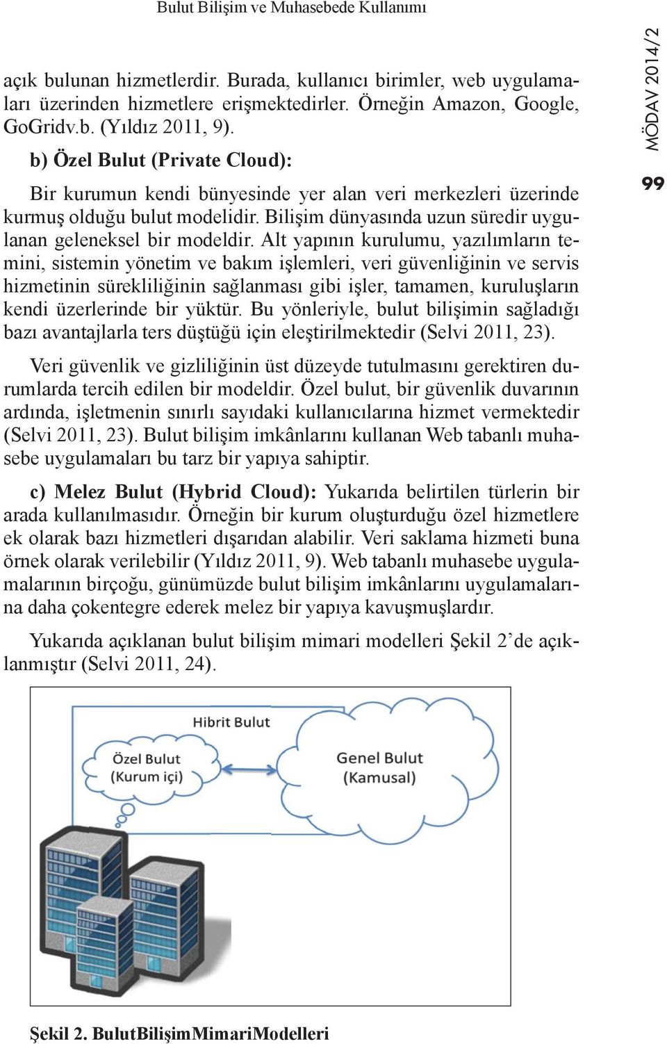 Alt yapının kurulumu, yazılımların temini, sistemin yönetim ve bakım işlemleri, veri güvenliğinin ve servis hizmetinin sürekliliğinin sağlanması gibi işler, tamamen, kuruluşların kendi üzerlerinde