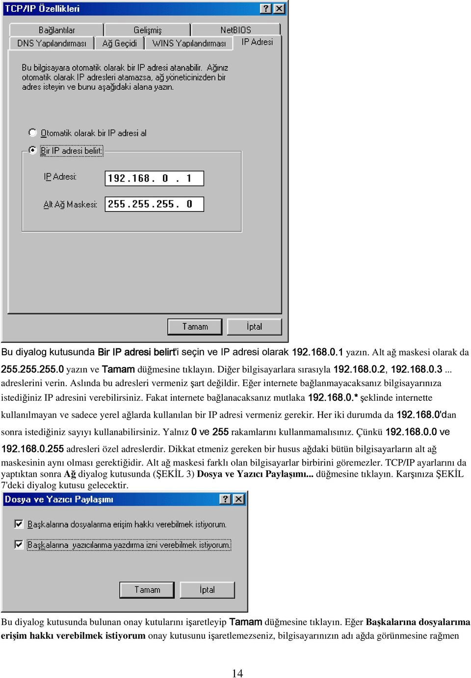 Fakat internete bağlanacaksanız mutlaka 192.168.0.* şeklinde internette kullanılmayan ve sadece yerel ağlarda kullanılan bir IP adresi vermeniz gerekir. Her iki durumda da 192.168.0'dan sonra istediğiniz sayıyı kullanabilirsiniz.