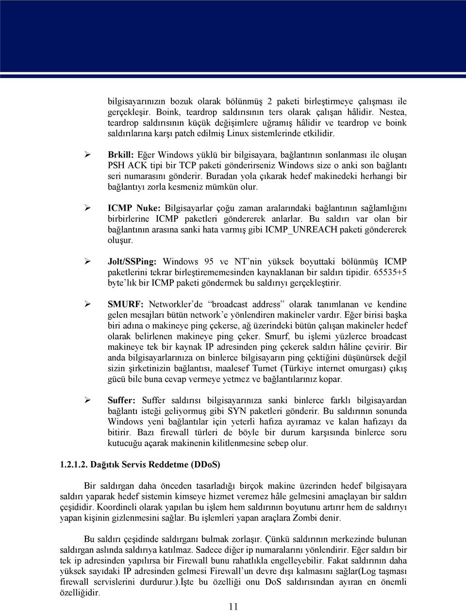 Brkill: Eğer Windows yüklü bir bilgisayara, bağlantının sonlanması ile oluşan PSH ACK tipi bir TCP paketi gönderirseniz Windows size o anki son bağlantı seri numarasını gönderir.