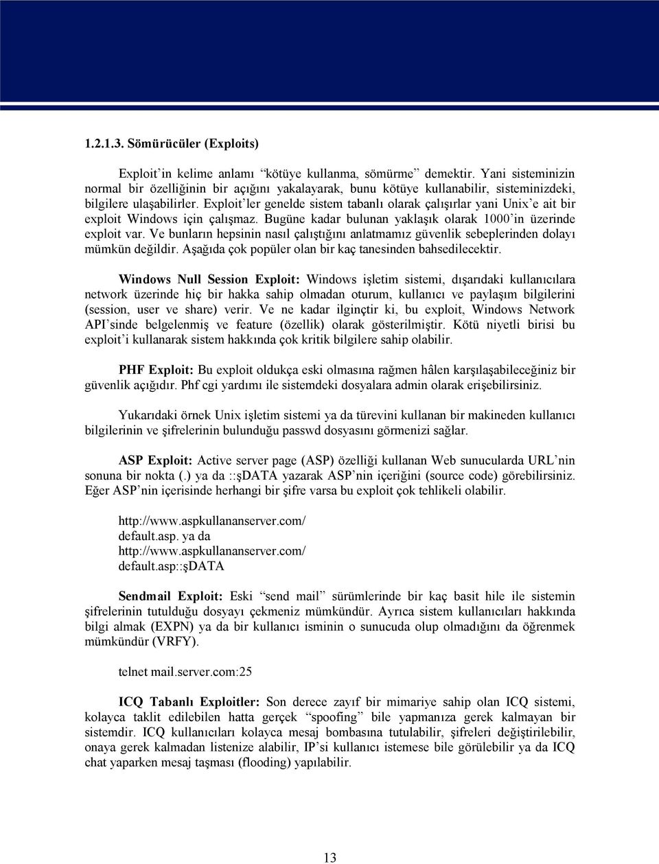 Exploit ler genelde sistem tabanlı olarak çalışırlar yani Unix e ait bir exploit Windows için çalışmaz. Bugüne kadar bulunan yaklaşık olarak 1000 in üzerinde exploit var.