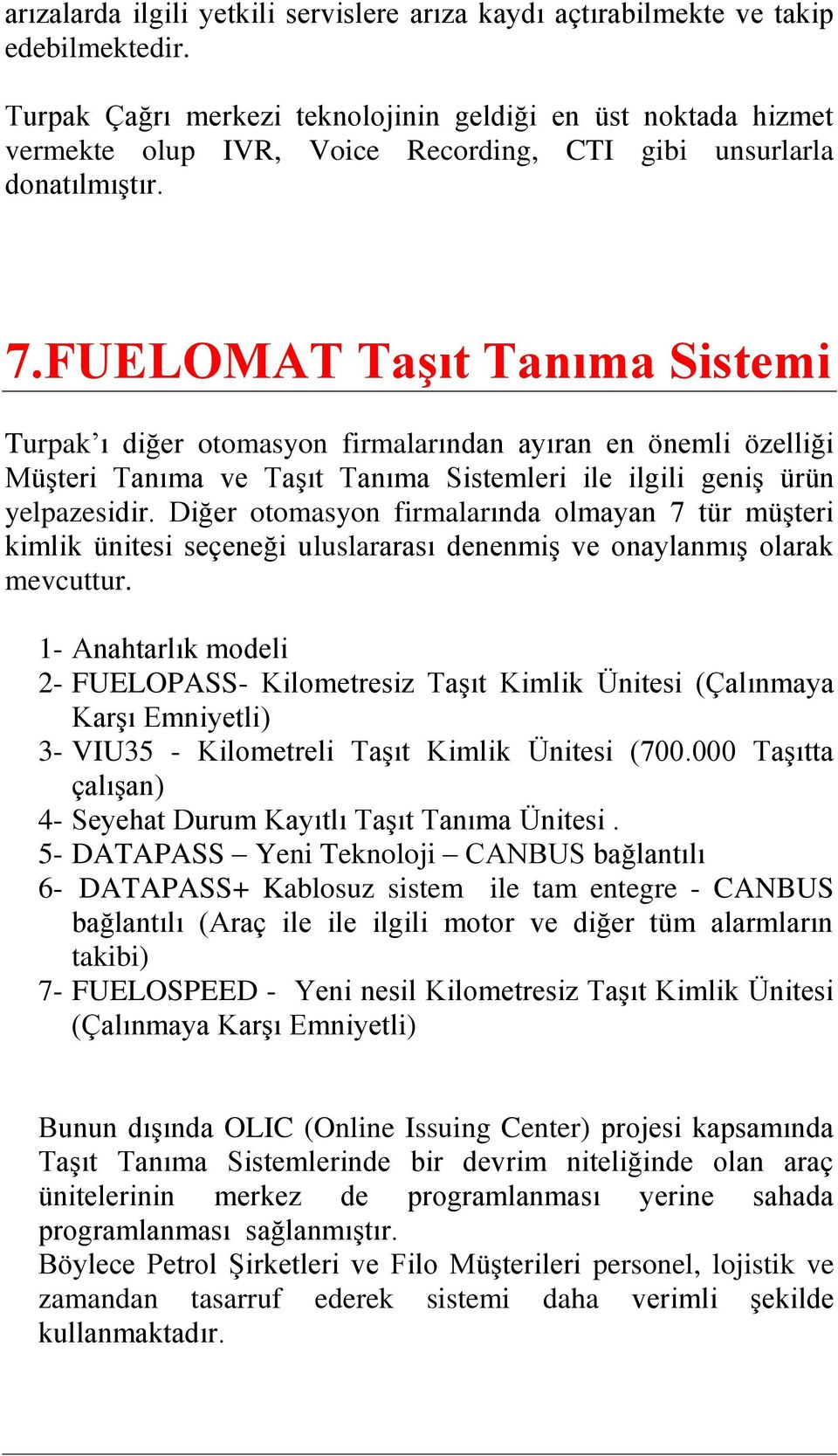 FUELOMAT Taşıt Tanıma Sistemi Turpak ı diğer otomasyon firmalarından ayıran en önemli özelliği Müşteri Tanıma ve Taşıt Tanıma Sistemleri ile ilgili geniş ürün yelpazesidir.