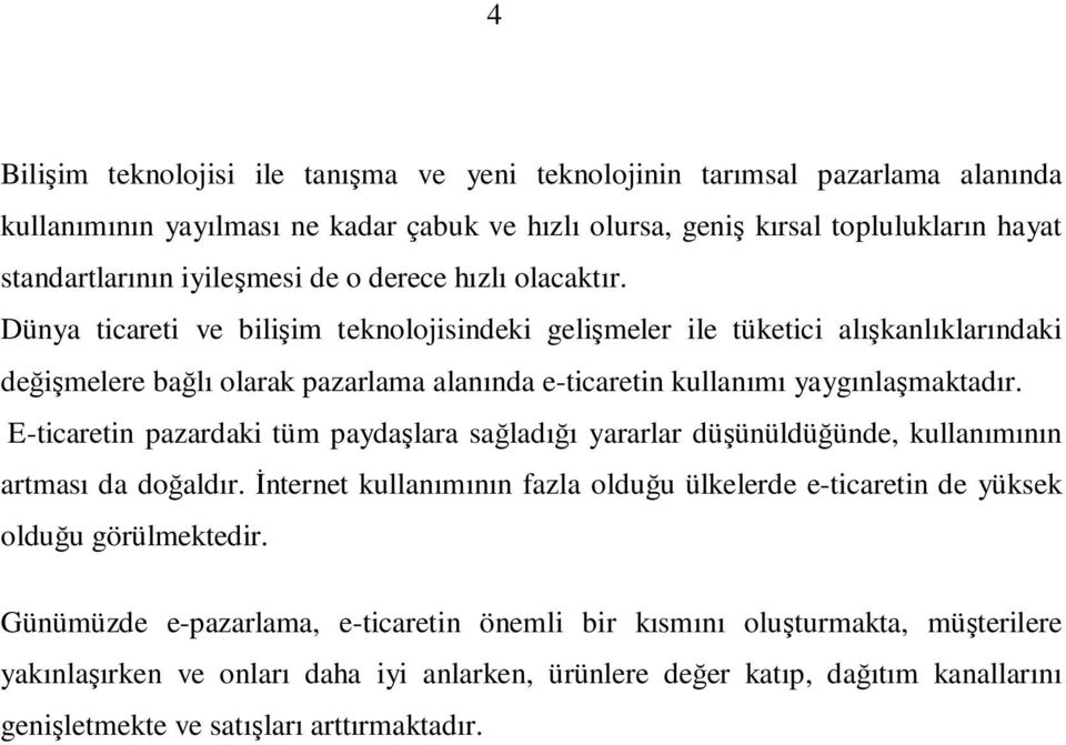 E-ticaretin pazardaki tüm paydaşlara sağladığı yararlar düşünüldüğünde, kullanımının artması da doğaldır. Đnternet kullanımının fazla olduğu ülkelerde e-ticaretin de yüksek olduğu görülmektedir.