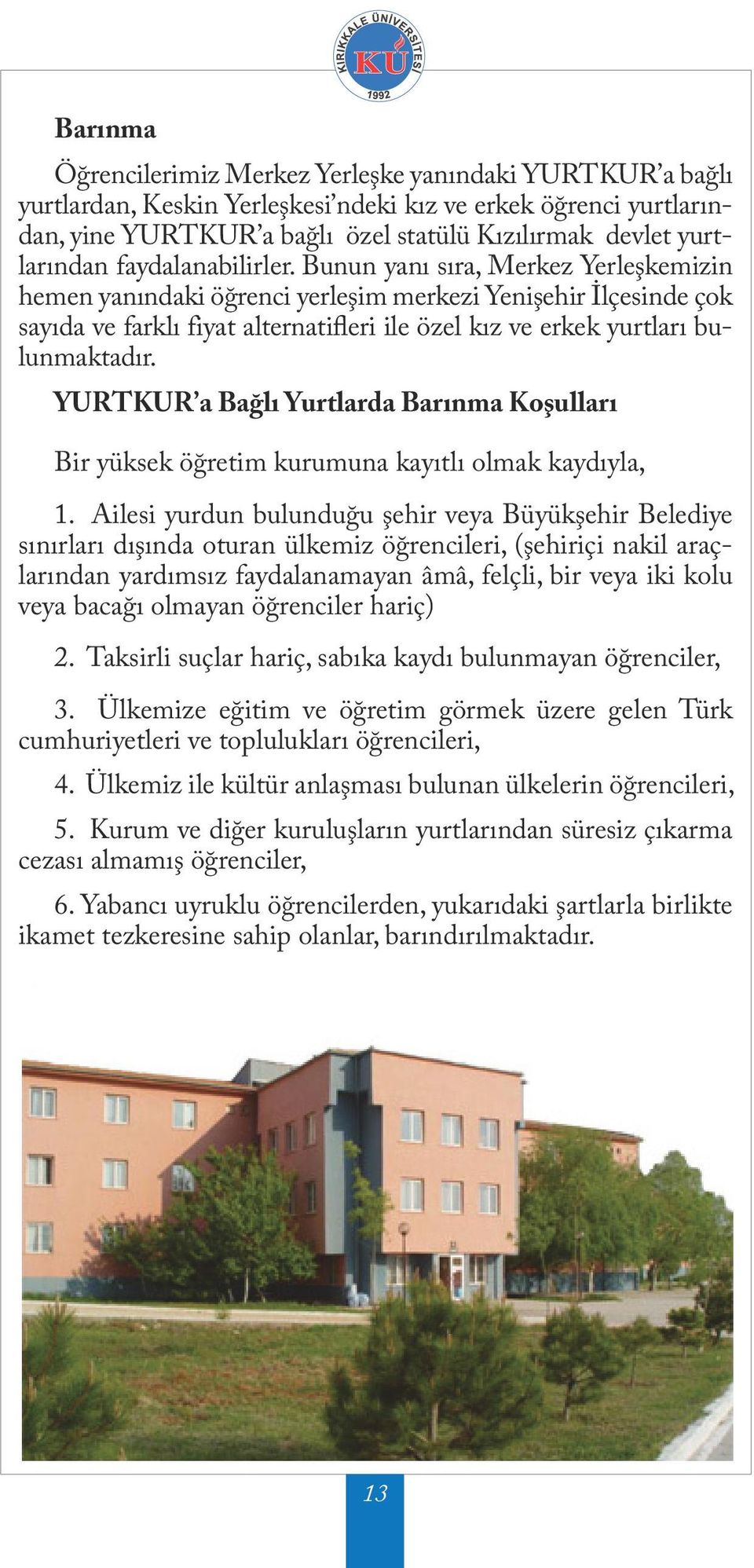 Bunun yanı sıra, Merkez Yerleşkemizin hemen yanındaki öğrenci yerleşim merkezi Yenişehir İlçesinde çok sayıda ve farklı fiyat alternatifleri ile özel kız ve erkek yurtları bulunmaktadır.