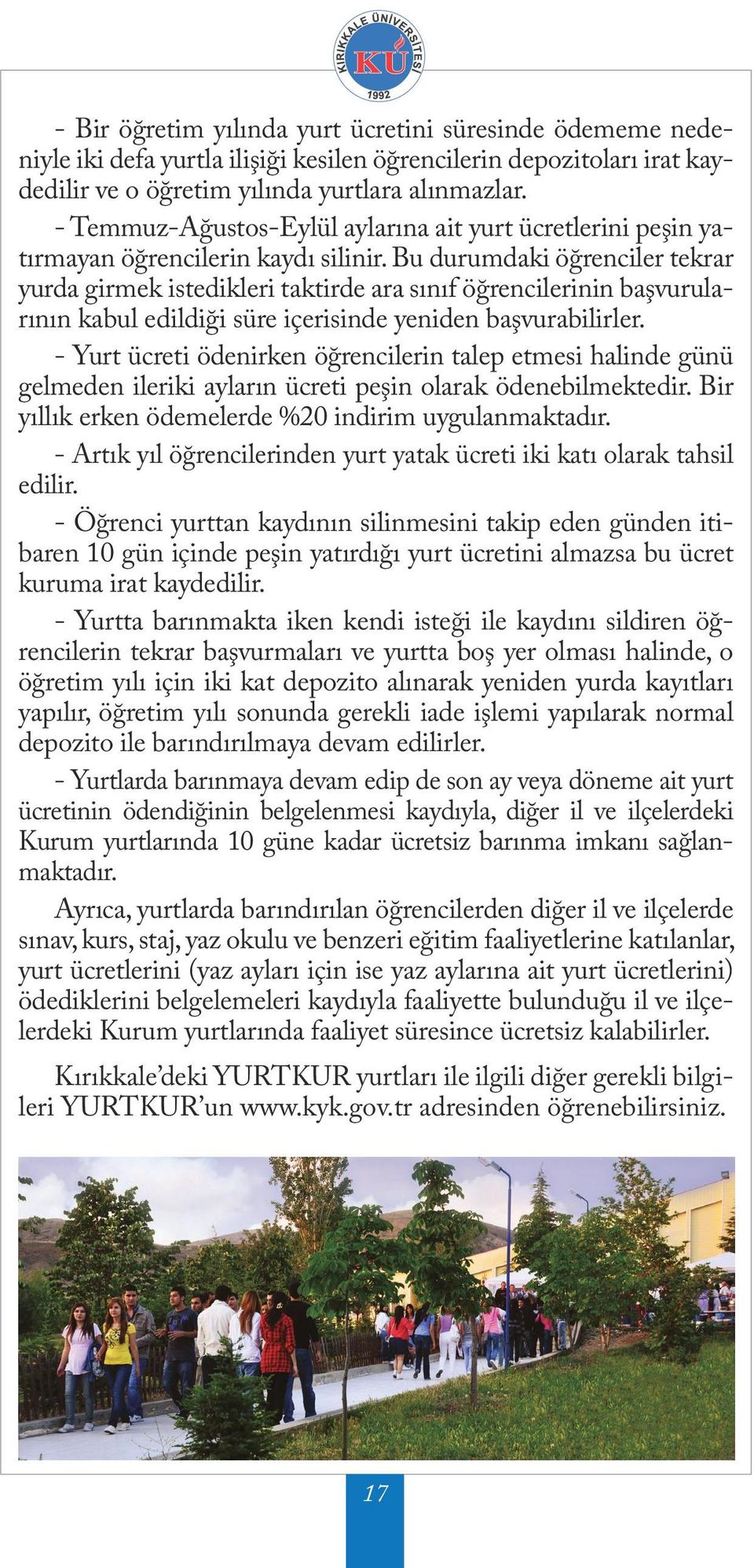 Bu durumdaki öğrenciler tekrar yurda girmek istedikleri taktirde ara sınıf öğrencilerinin başvurularının kabul edildiği süre içerisinde yeniden başvurabilirler.