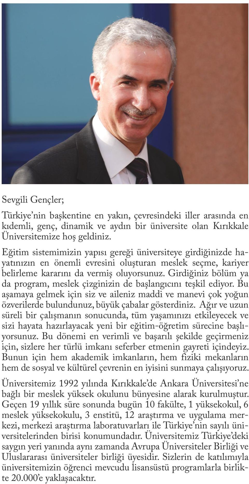 Girdiğiniz bölüm ya da program, meslek çizginizin de başlangıcını teşkil ediyor. Bu aşamaya gelmek için siz ve aileniz maddi ve manevi çok yoğun özverilerde bulundunuz, büyük çabalar gösterdiniz.