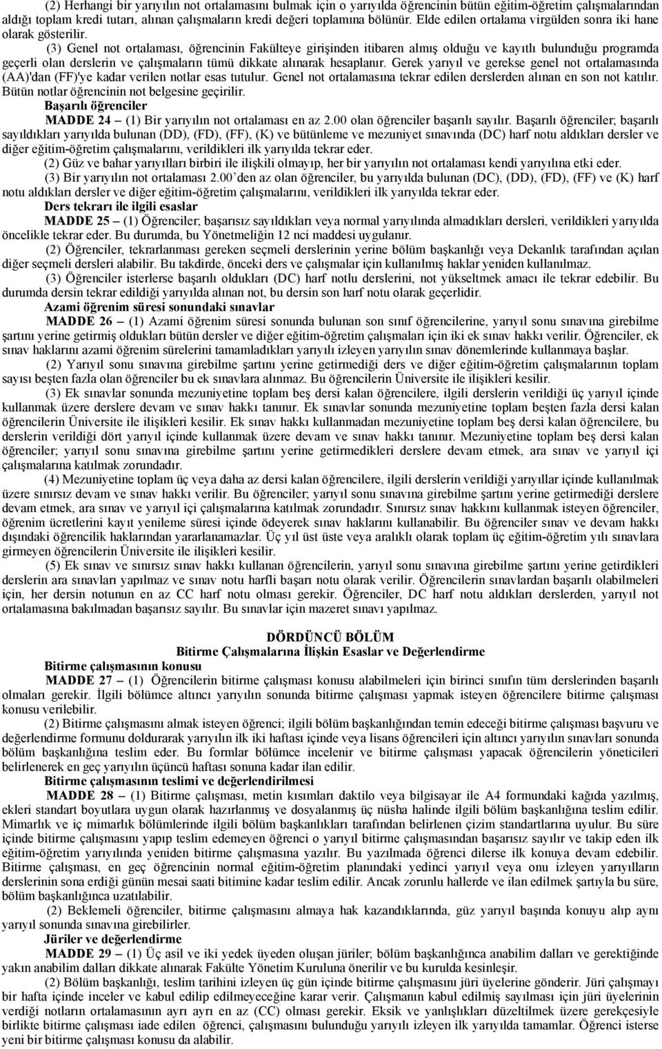 (3) Genel not ortalaması, öğrencinin Fakülteye girişinden itibaren almış olduğu ve kayıtlı bulunduğu programda geçerli olan derslerin ve çalışmaların tümü dikkate alınarak hesaplanır.