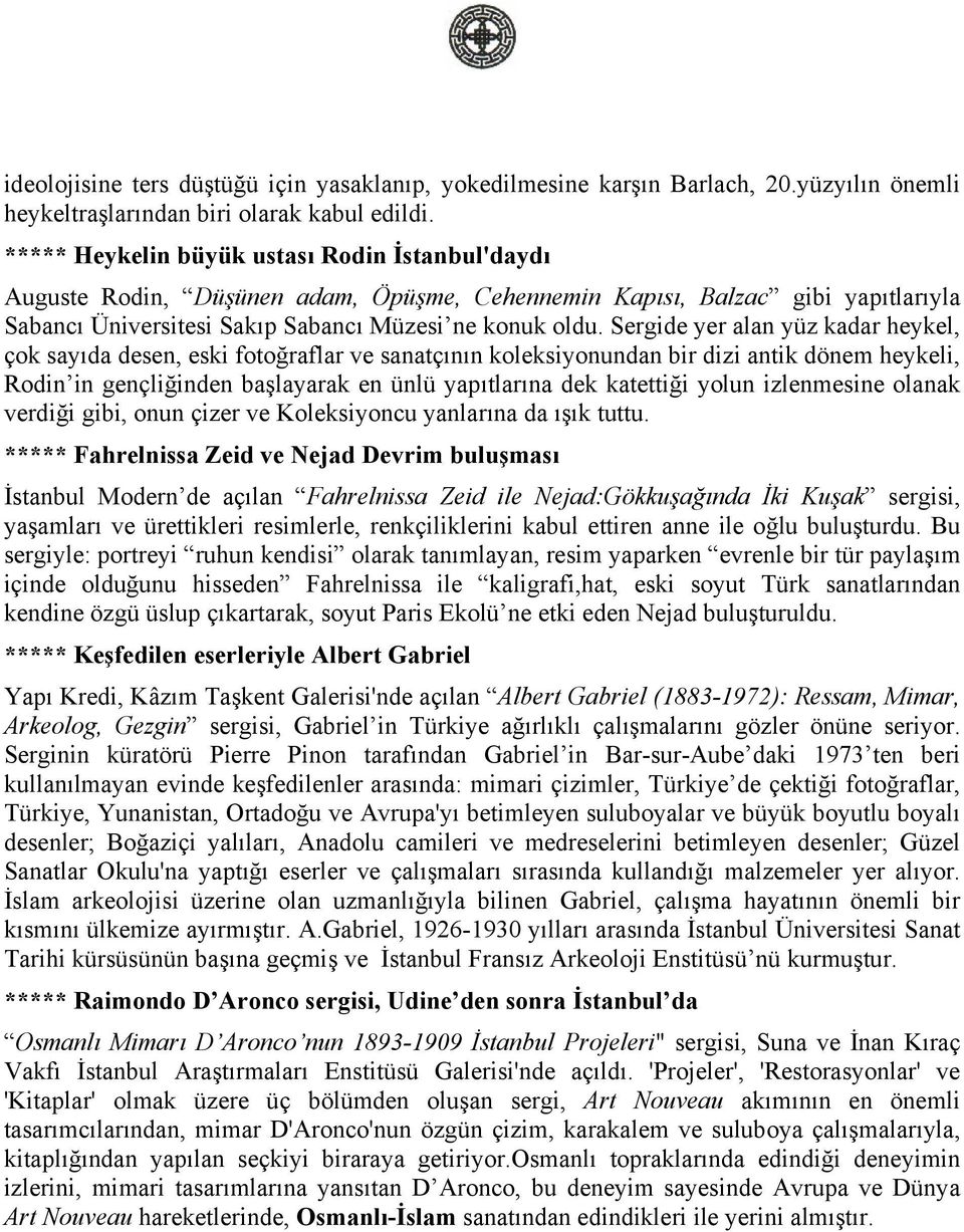 Sergide yer alan yüz kadar heykel, çok sayıda desen, eski fotoğraflar ve sanatçının koleksiyonundan bir dizi antik dönem heykeli, Rodin in gençliğinden başlayarak en ünlü yapıtlarına dek katettiği