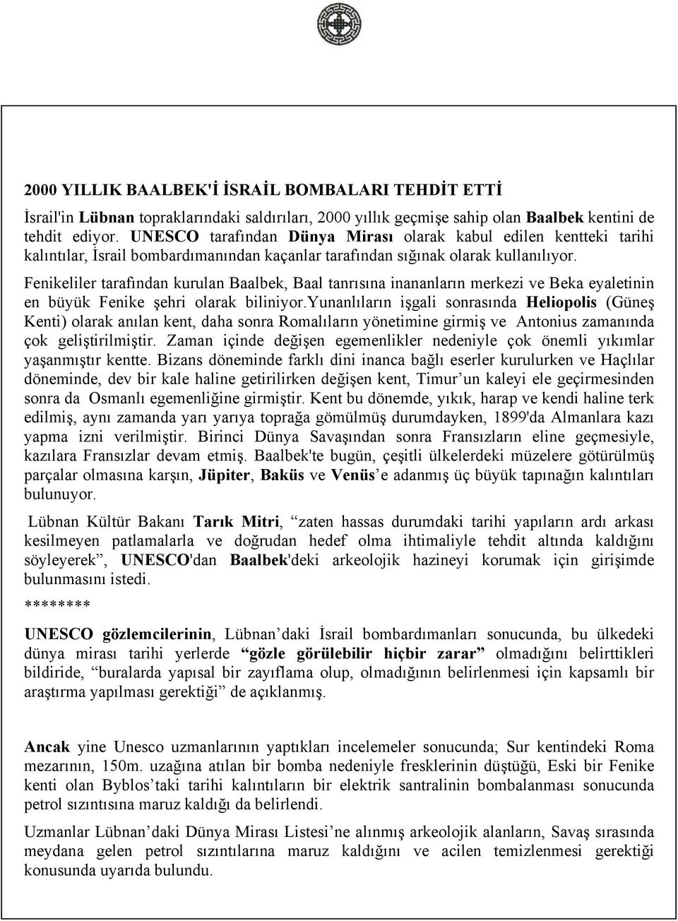 Fenikeliler tarafından kurulan Baalbek, Baal tanrısına inananların merkezi ve Beka eyaletinin en büyük Fenike şehri olarak biliniyor.