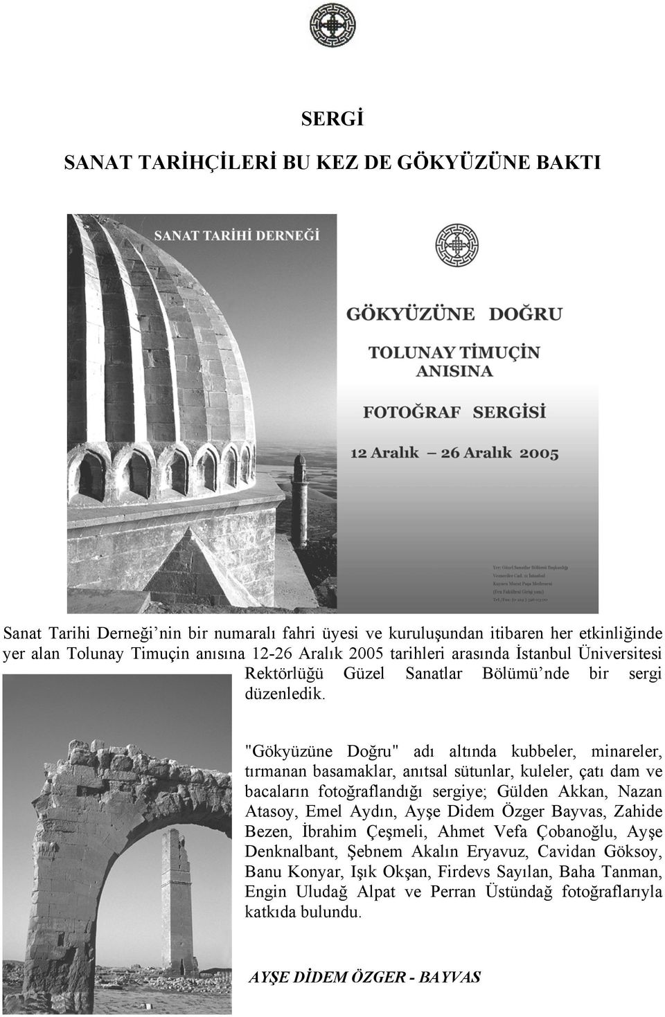 "Gökyüzüne Doğru" adı altında kubbeler, minareler, tırmanan basamaklar, anıtsal sütunlar, kuleler, çatı dam ve bacaların fotoğraflandığı sergiye; Gülden Akkan, Nazan Atasoy, Emel Aydın, Ayşe