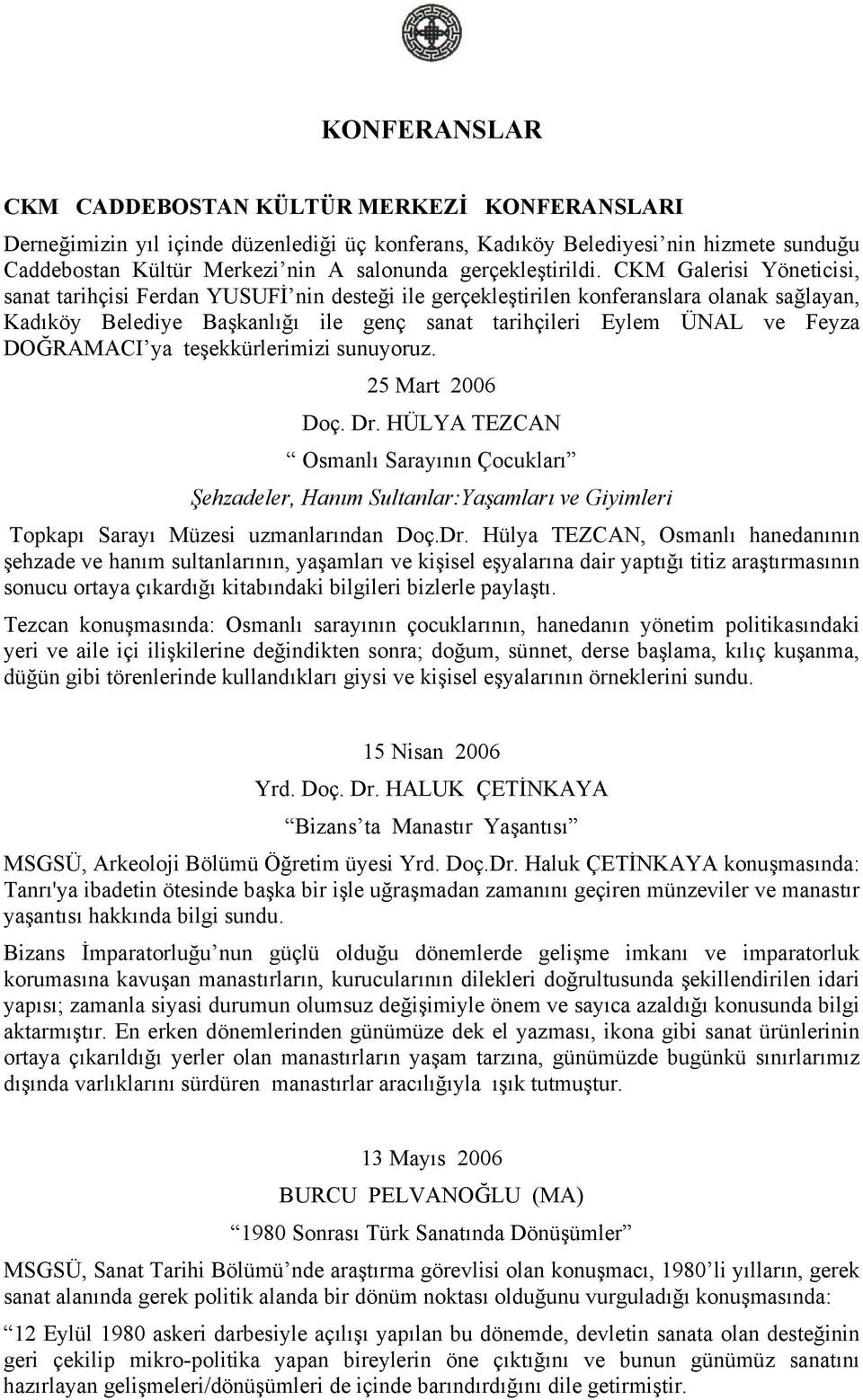 CKM Galerisi Yöneticisi, sanat tarihçisi Ferdan YUSUFİ nin desteği ile gerçekleştirilen konferanslara olanak sağlayan, Kadıköy Belediye Başkanlığı ile genç sanat tarihçileri Eylem ÜNAL ve Feyza