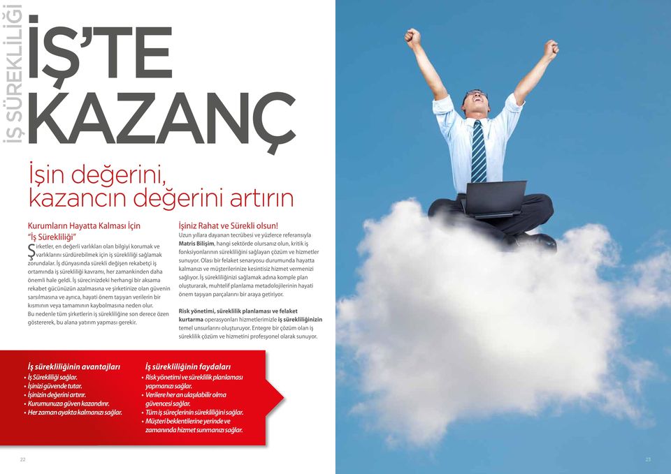 İş sürecinizdeki herhangi bir aksama rekabet gücünüzün azalmasına ve şirketinize olan güvenin sarsılmasına ve ayrıca, hayati önem taşıyan verilerin bir kısmının veya tamamının kaybolmasına neden olur.