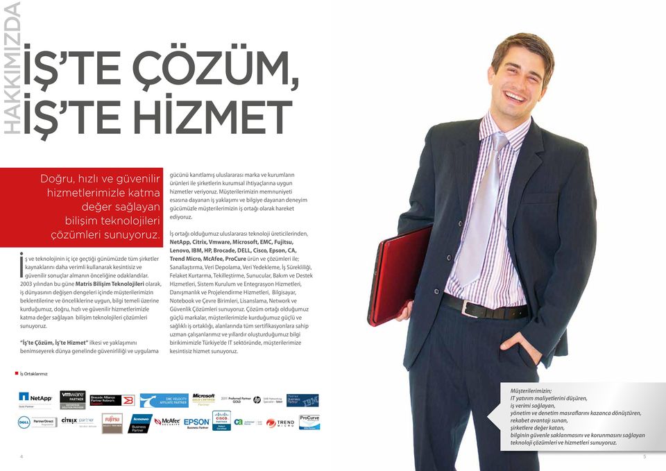 2003 yılından bu güne Matris Bilişim Teknolojileri olarak, iş dünyasının değişen dengeleri içinde müşterilerimizin beklentilerine ve önceliklerine uygun, bilgi temeli üzerine kurduğumuz, doğru, hızlı