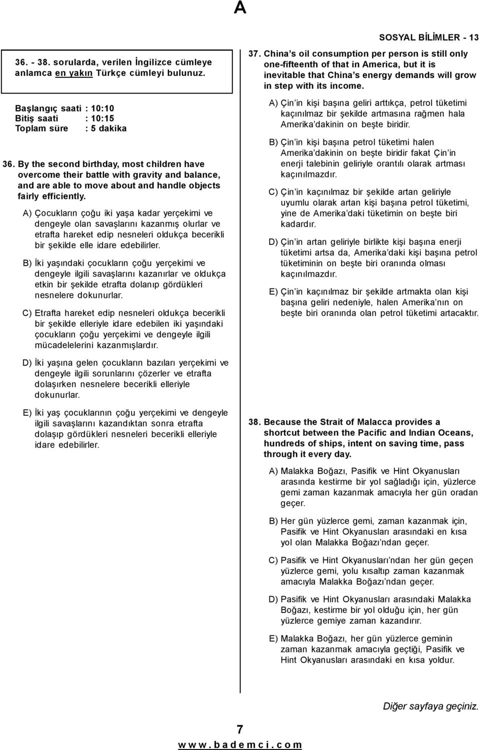 A) Çocukların çoğu iki yaşa kadar yerçekimi ve dengeyle olan savaşlarını kazanmış olurlar ve etrafta hareket edip nesneleri oldukça becerikli bir şekilde elle idare edebilirler.