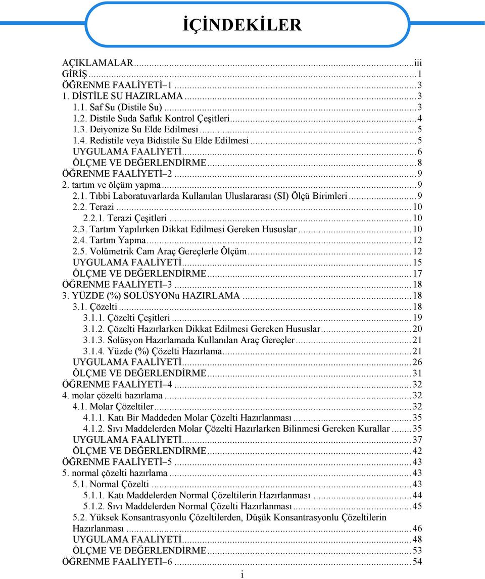 .. 9 2.2. Terazi... 10 2.2.1. Terazi Çeşitleri... 10 2.3. Tartım Yapılırken Dikkat Edilmesi Gereken Hususlar... 10 2.4. Tartım Yapma... 12 2.5. Volümetrik Cam Araç Gereçlerle Ölçüm.