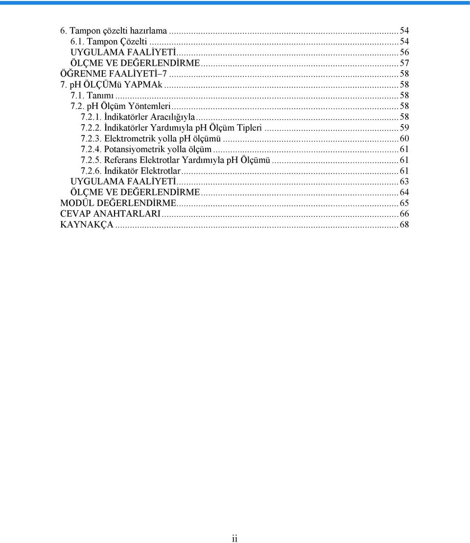 .. 59 7.2.3. Elektrometrik yolla ph ölçümü... 60 7.2.4. Potansiyometrik yolla ölçüm... 61 7.2.5. Referans Elektrotlar Yardımıyla ph Ölçümü... 61 7.2.6. İndikatör Elektrotlar.