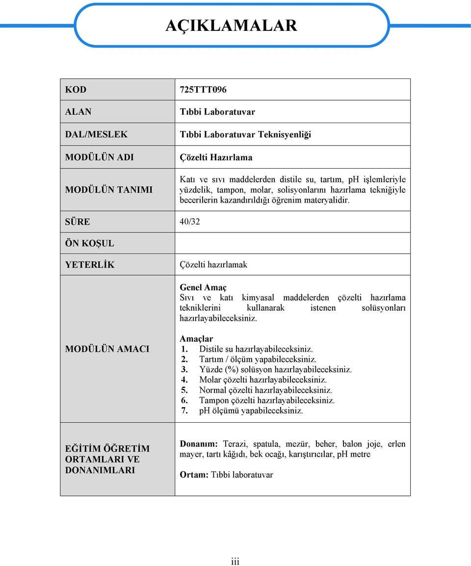 SÜRE 40/32 ÖN KOŞUL YETERLİK Çözelti hazırlamak Genel Amaç Sıvı ve katı kimyasal maddelerden çözelti hazırlama tekniklerini kullanarak istenen solüsyonları hazırlayabileceksiniz.