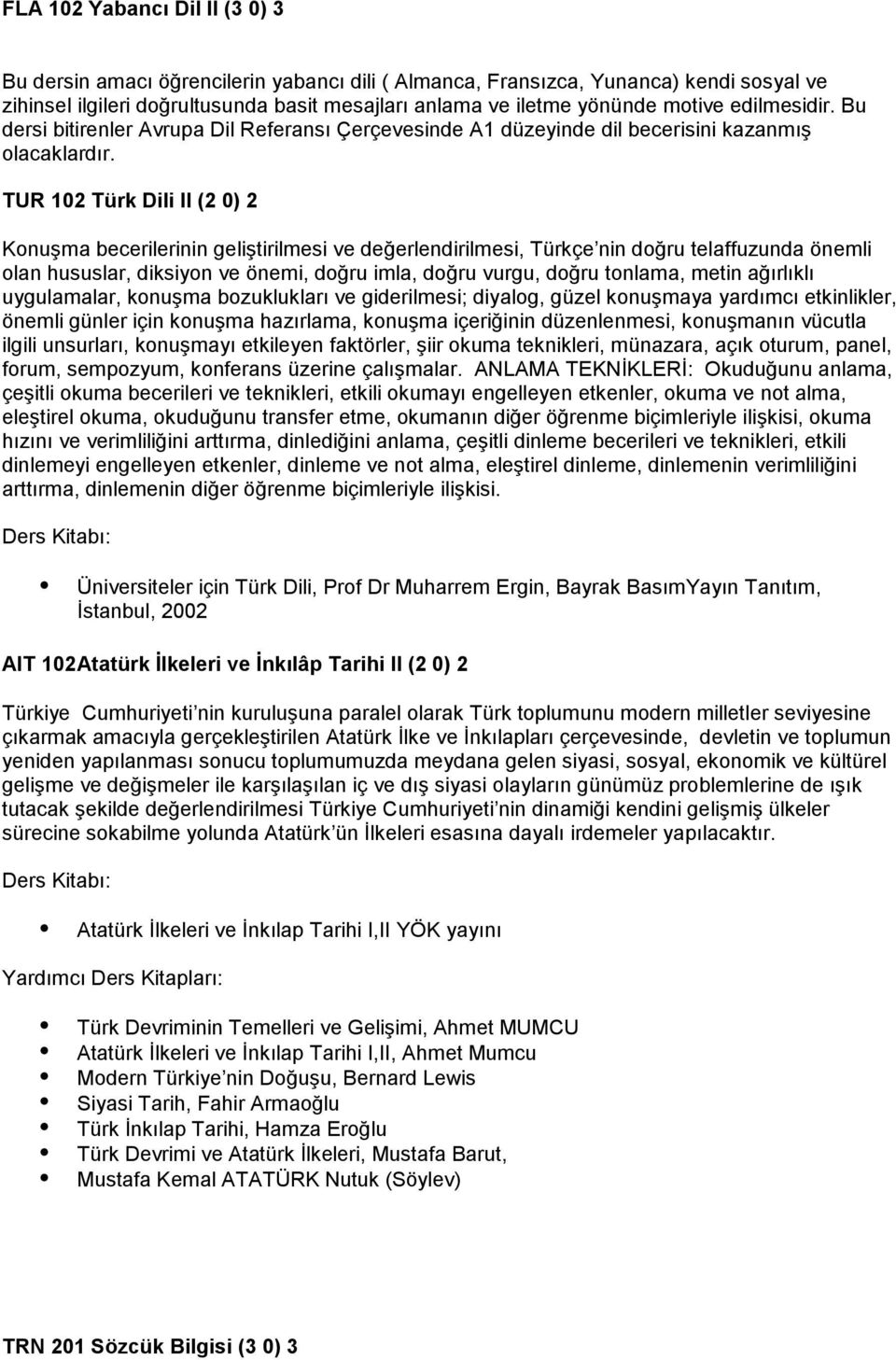 TUR 102 Türk Dili II (2 0) 2 Konuşma becerilerinin geliştirilmesi ve değerlendirilmesi, Türkçe nin doğru telaffuzunda önemli olan hususlar, diksiyon ve önemi, doğru imla, doğru vurgu, doğru tonlama,